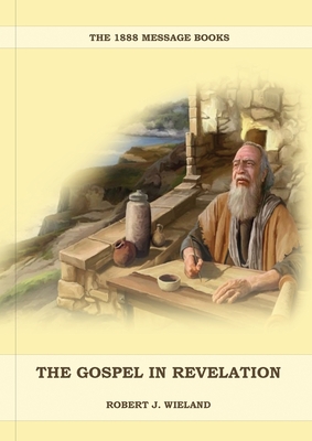 The Gospel in Revelation: (Whoso Read Let Him Understand, Revelation of Things to Come, the third angels message, country living importance) By Robert J. Wieland Cover Image