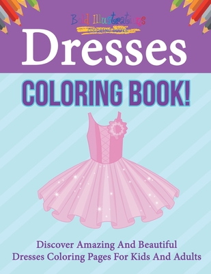 Dresses Coloring Book! Discover Amazing And Beautiful Dresses Coloring Pages For Kids And Adults Cover Image