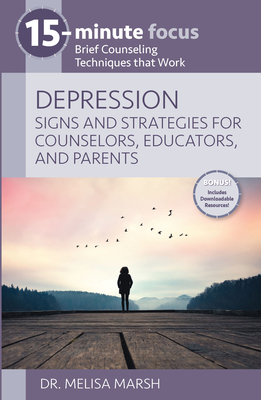 15-Minute Focus: Depression: Signs and Strategies for Counselors, Educators, and Parents: Brief Counseling Techniques That Work By Melisa Marsh Cover Image