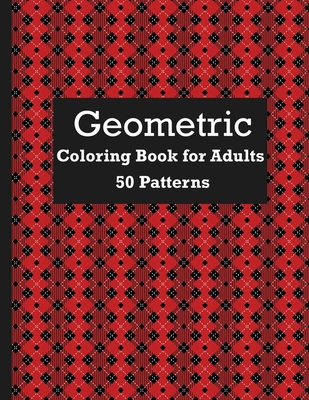 Geometric Coloring Books For Adults Relaxation: Geometric Pattern Coloring  Books For Adults Relaxation 50 Amazing Geometric Patterns Coloring Book For  (Paperback)