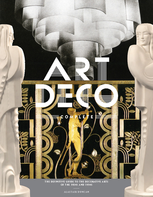 Art Deco Complete: The Definitive Guide to the Decorative Arts of the 1920s and 1930s By Alastair Duncan Cover Image