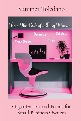 From the Desk of a Busy Woman: Organization and Forms for Small Business Owners