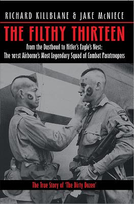 Cover for The Filthy Thirteen: From the Dustbowl to Hitler's Eagle's Nest - The 101st Airborne's Most Legendary Squad of Combat Paratroopers