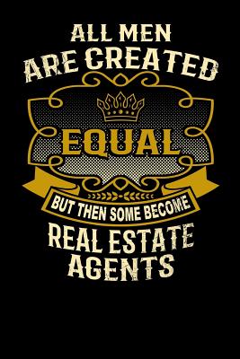 All Men Are Created Equal But Then Some Become Real Estate Agents: Funny 6x9 Real Estate Agent Notebook Cover Image