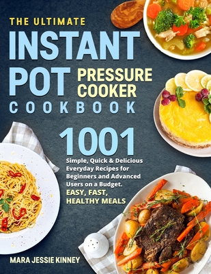 The Ultimate Instant Pot Pressure Cookbook: 1001 Simple, Quick & Delicious Everyday Recipes for Beginners and Advanced Users on a Budget. Easy, Fast, Cover Image