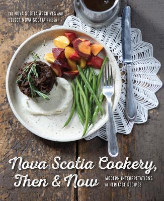 Nova Scotia Cookery, Then and Now: Modern Interpretations of Heritage Recipes Cover Image
