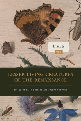 Lesser Living Creatures of the Renaissance: Volume 1, Insects (Animalibus) By Keith Botelho (Editor), Joseph Campana (Editor) Cover Image