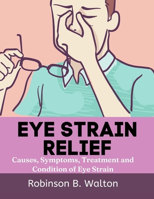 Eye Strain Relief: Causes, Symptoms, Treatment and Condition of Eye Strain Cover Image