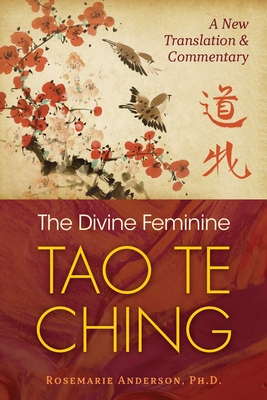 The Divine Feminine Tao Te Ching: A New Translation and Commentary By Rosemarie Anderson Cover Image