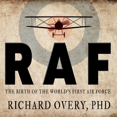 RAF: The Birth of the World's First Air Force By Richard Overy, Steven Crossley (Read by) Cover Image