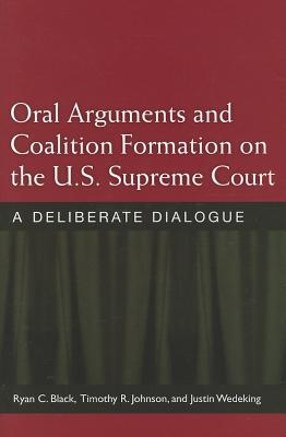 Oral Arguments and Coalition Formation on the U.S. Supreme Court: A Deliberate Dialogue By Ryan C. Black, Prof. Timothy R. B. Johnson, Justin Wedeking Cover Image