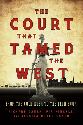 The Court That Tamed the West: From the Gold Rush to the Tech Boom By Richard Cahan, Pia Hinckle, Jessica Royer Ocken Cover Image
