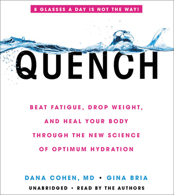 Quench Lib/E: Beat Fatigue, Drop Weight, and Heal Your Body Through the New Science of Optimum Hydration By Dana Cohen MD (Read by), Gina Bria (Read by) Cover Image