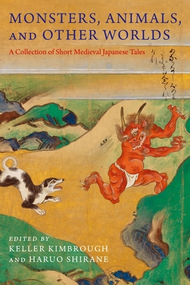 Monsters, Animals, and Other Worlds: A Collection of Short Medieval Japanese Tales (Translations from the Asian Classics) By Keller Kimbrough (Editor), Haruo Shirane (Editor) Cover Image