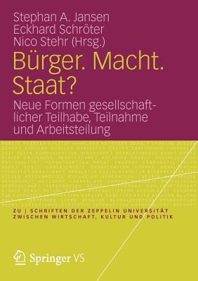 Bürger. Macht. Staat?: Neue Formen Gesellschaftlicher Teilhabe, Teilnahme Und Arbeitsteilung (Zu Schriften der Zeppelin Universit)