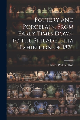 Pottery and Porcelain, From Early Times Down to the Philadelphia Exhibition of 1876 Cover Image