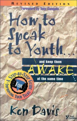 How to Speak to Youth . . . and Keep Them Awake at the Same Time: A Step-By-Step Guide for Improving Your Talks (Youth Specialties S) By Ken Davis Cover Image