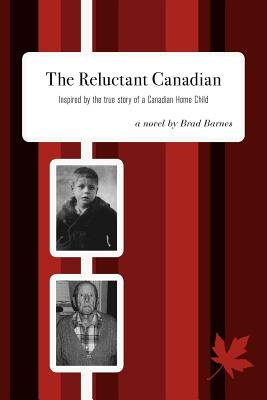 The Reluctant Canadian: Inspired by the true story of a Canadian Home Child