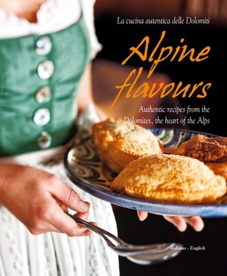 Alpine Flavours: Authentic Recipes from the Dolomites, the Heart of the Alps Cover Image