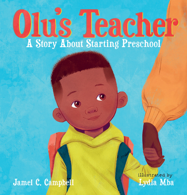 Olu's Teacher: A Story About Starting Preschool By Jamel C. Campbell, Lydia Mba (Illustrator) Cover Image