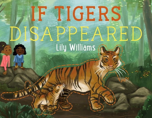 If Tigers Disappeared (If Animals Disappeared) By Lily Williams, Lily Williams (Illustrator) Cover Image