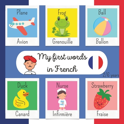 My First Words in French: Make learning French easy for your children with this playful and colorful book First Bilingual French-English Picture Cover Image