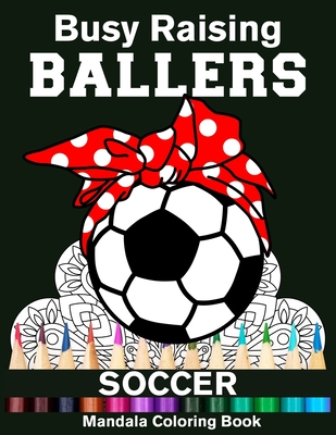 Busy Raising Ballers Soccer Mandala Coloring Book: Funny Soccer Mom Soccer  Ball with Headband Mandala Coloring Book (Paperback) | Hooked