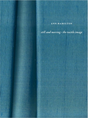 Ann Hamilton: still and moving • the tactile image (Hardcover