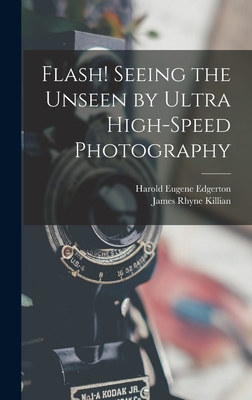 Flash! Seeing the Unseen by Ultra High-speed Photography By Harold Eugene 1903-1990 Edgerton, James Rhyne 1904-1988 Killian (Created by) Cover Image