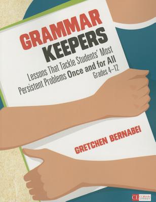 Grammar Keepers: Lessons That Tackle Students′ Most Persistent Problems Once and for All, Grades 4-12 (Corwin Literacy) Cover Image