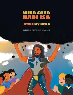 Wira Saya Nabi Isa/Jesus My Hero: Malay Bilingual Translation By Mariia Horelyk (Illustrator), Michael Williams (Editor), Rohana Yahya (Translator) Cover Image