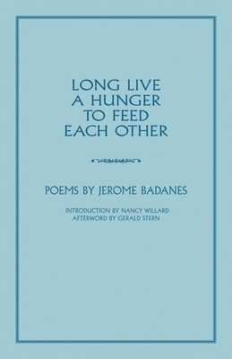 Long Live a Hunger to Feed Each Other By Jerome Badanes, Nancy Willard (Introduction by), Gerald Stern (Afterword by) Cover Image