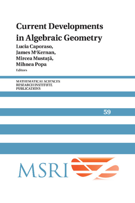 Current Developments in Algebraic Geometry (Mathematical Sciences Research Institute Publications #59) By Lucia Caporaso (Editor), James McKernan (Editor), Mircea Mustata (Editor) Cover Image