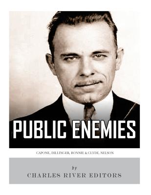 Public Enemies: Al Capone, John Dillinger, Bonnie & Clyde, and Baby Face Nelson By Charles River Editors Cover Image