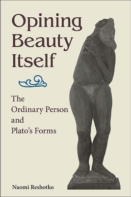 Opining Beauty Itself: The Ordinary Person and Plato's Forms By Naomi Reshotko Cover Image
