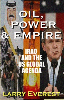 Oil, Power, & Empire: Iraq and the U.S. Global Agenda By Larry Everest Cover Image