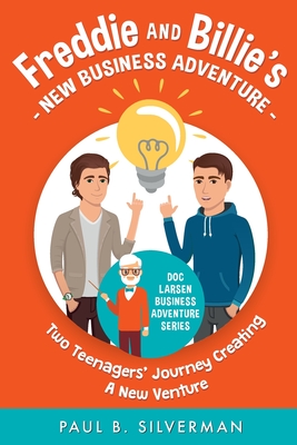 Freddie and Billie's New Business Adventure: Two Teenager's Journey Creating A New Venture By Paul B. Silverman Cover Image