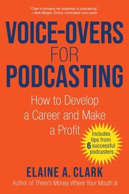 Voice-Overs for Podcasting: How to Develop a Career and Make a Profit By Elaine A. Clark Cover Image