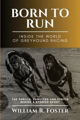 Born to Run-Inside the World of Greyhound Racing: The Thrills, Passions and Ethics Behind a Storied Sport Cover Image