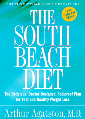 The South Beach Diet: The Delicious, Doctor-Designed, Foolproof Plan for Fast and Healthy Weight Loss By Arthur Agatston Cover Image