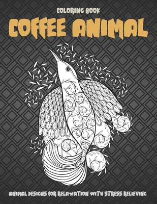 Download Coffee Animal Coloring Book Animal Designs For Relaxation With Stress Relieving Paperback Patchouli Joe S Books Indulgences