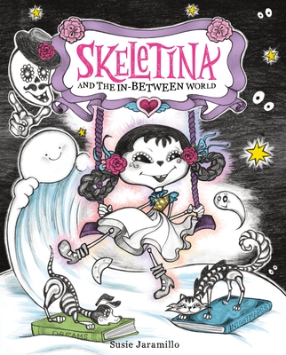 Skeletina and the In-Between World By Susie Jaramillo, Susie Jaramillo (Illustrator) Cover Image