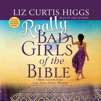Really Bad Girls of the Bible Lib/E: More Lessons from Less-Than-Perfect Women By Liz Curtis Higgs, Liz Curtis Higgs (Read by) Cover Image