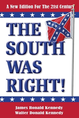 The South Was Right!: A New Edition for the 21st Century By Walter Donald Kennedy, James Ronald Kennedy Cover Image