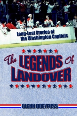 The Legends of Landover: Long-Lost Stories of the Washington Capitals By Glenn Dreyfuss Cover Image