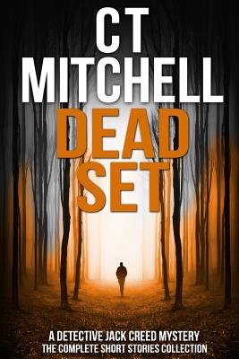 Dead Set: A Detective Jack Creed Mystery - The Complete Short Stories Collection By C. T. Mitchell Cover Image