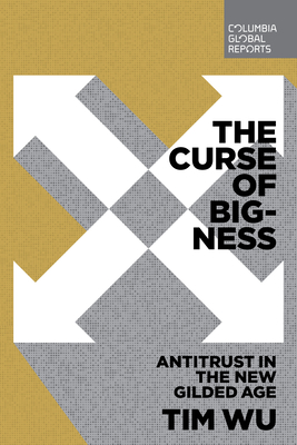 The Curse of Bigness: Antitrust in the New Gilded Age By Tim Wu Cover Image