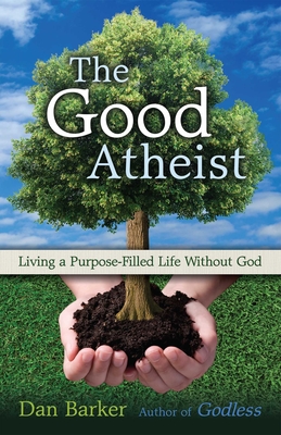 Cover for The Good Atheist: Living a Purpose-Filled Life Without God