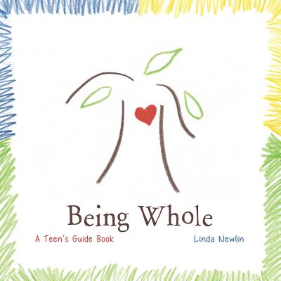 Being Whole: A Teen's Guide Book By Linda Newlin Cover Image