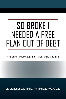 So Broke I Needed A Free Plan Out of Debt: From Poverty to Victory Cover Image